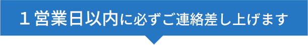 １営業日以内に必ずご連絡差し上げます